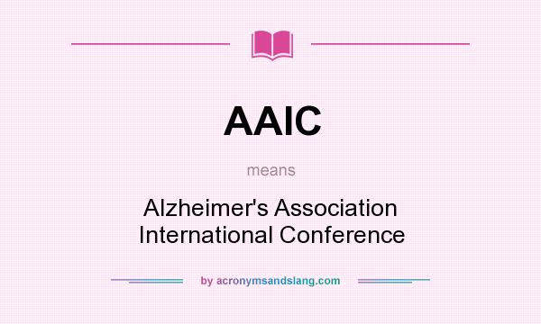 What does AAIC mean? It stands for Alzheimer`s Association International Conference