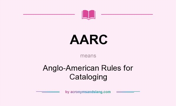 What does AARC mean? It stands for Anglo-American Rules for Cataloging
