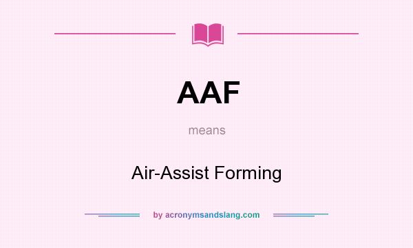 What does AAF mean? It stands for Air-Assist Forming