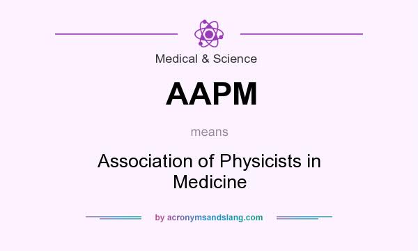What does AAPM mean? It stands for Association of Physicists in Medicine