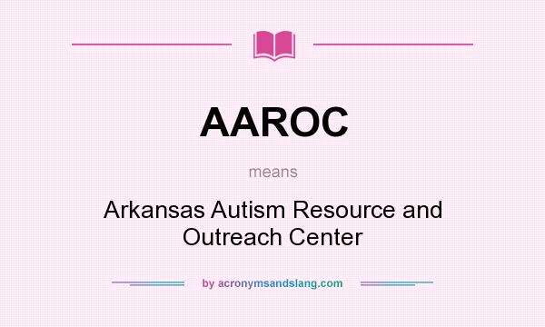 What does AAROC mean? It stands for Arkansas Autism Resource and Outreach Center