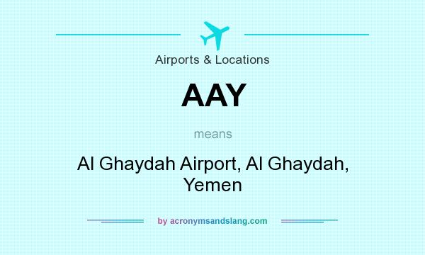 What does AAY mean? It stands for Al Ghaydah Airport, Al Ghaydah, Yemen