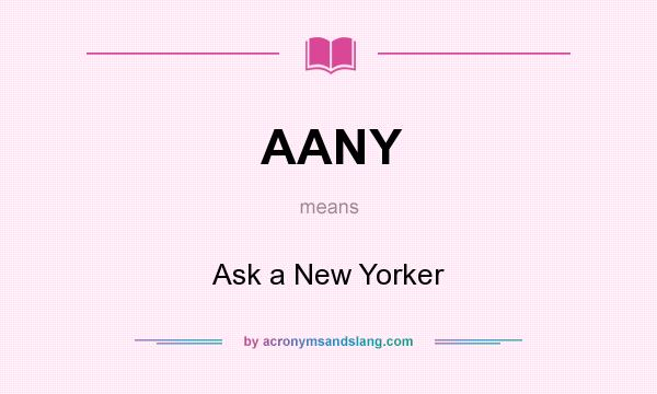 What does AANY mean? It stands for Ask a New Yorker