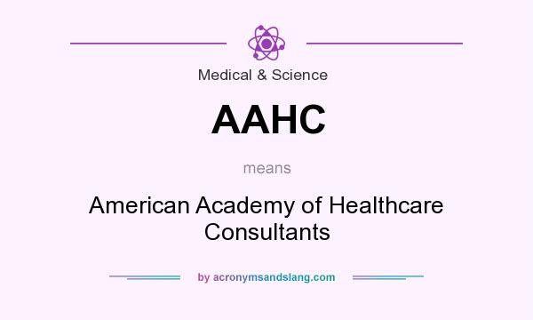 What does AAHC mean? It stands for American Academy of Healthcare Consultants
