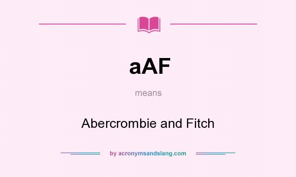 What does aAF mean? It stands for Abercrombie and Fitch
