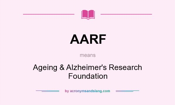 What does AARF mean? It stands for Ageing & Alzheimer`s Research Foundation