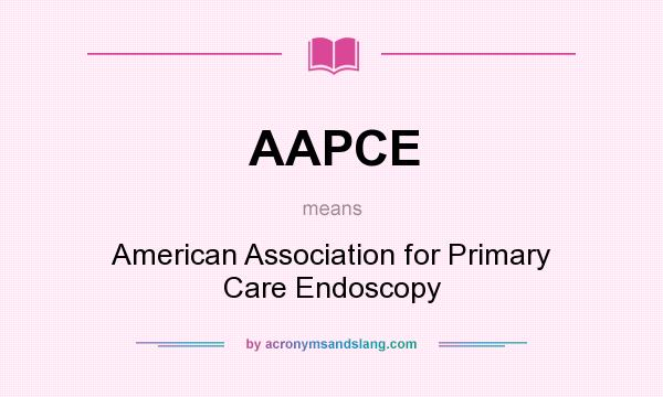 What does AAPCE mean? It stands for American Association for Primary Care Endoscopy