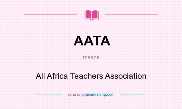 What does AATA mean? It stands for All Africa Teachers Association