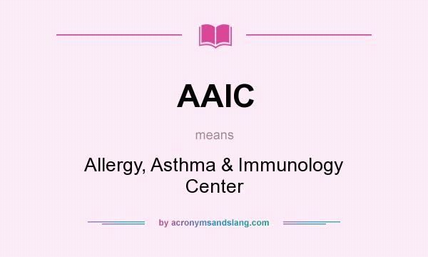What does AAIC mean? It stands for Allergy, Asthma & Immunology Center