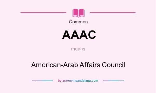 What does AAAC mean? It stands for American-Arab Affairs Council