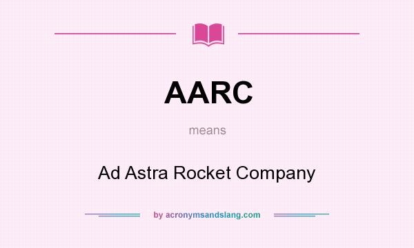 What does AARC mean? It stands for Ad Astra Rocket Company