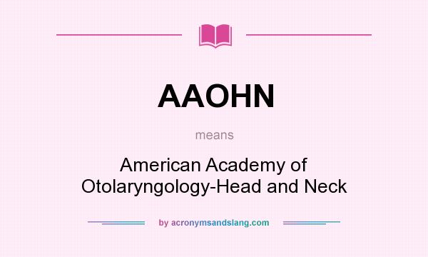 What does AAOHN mean? It stands for American Academy of Otolaryngology-Head and Neck
