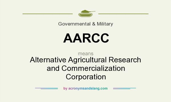 What does AARCC mean? It stands for Alternative Agricultural Research and Commercialization Corporation
