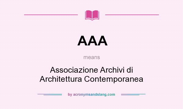 What does AAA mean? It stands for Associazione Archivi di Architettura Contemporanea