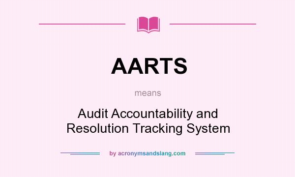 What does AARTS mean? It stands for Audit Accountability and Resolution Tracking System