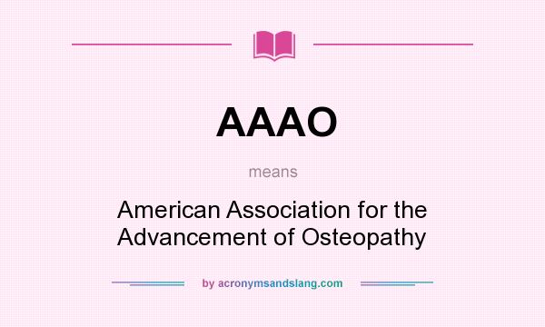 What does AAAO mean? It stands for American Association for the Advancement of Osteopathy