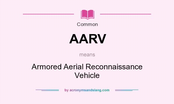 What does AARV mean? It stands for Armored Aerial Reconnaissance Vehicle