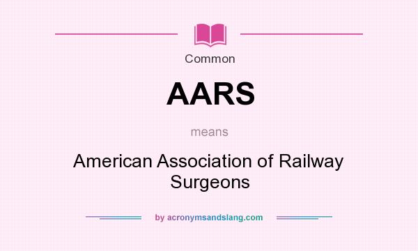 What does AARS mean? It stands for American Association of Railway Surgeons