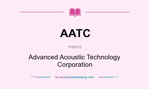 What does AATC mean? It stands for Advanced Acoustic Technology Corporation