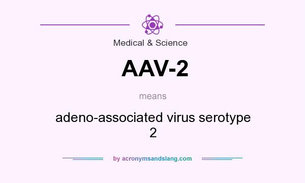 What does AAV-2 mean? It stands for adeno-associated virus serotype 2