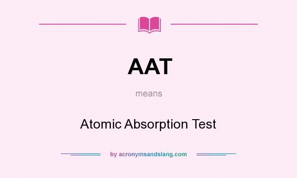 What does AAT mean? It stands for Atomic Absorption Test