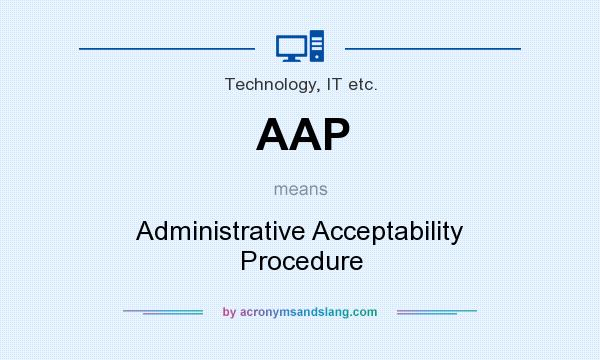 What does AAP mean? It stands for Administrative Acceptability Procedure