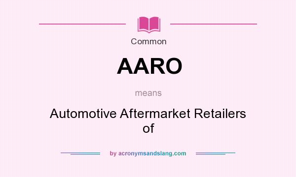 What does AARO mean? It stands for Automotive Aftermarket Retailers of
