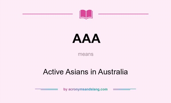What does AAA mean? It stands for Active Asians in Australia