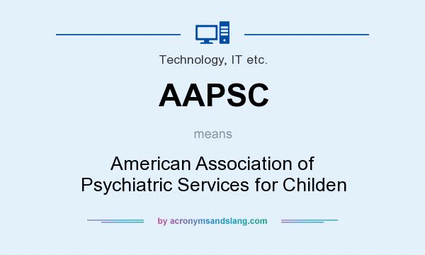 What does AAPSC mean? It stands for American Association of Psychiatric Services for Childen