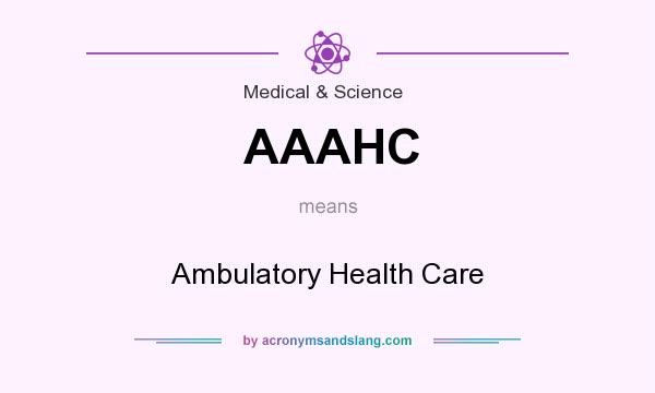 What does AAAHC mean? It stands for Ambulatory Health Care