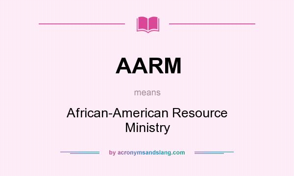 What does AARM mean? It stands for African-American Resource Ministry