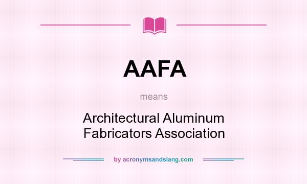 What does AAFA mean? It stands for Architectural Aluminum Fabricators Association