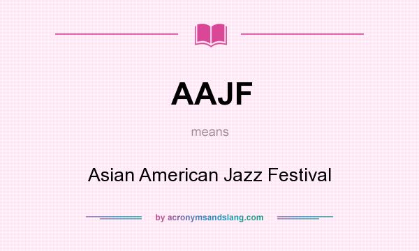 What does AAJF mean? It stands for Asian American Jazz Festival