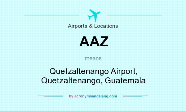 What does AAZ mean? It stands for Quetzaltenango Airport, Quetzaltenango, Guatemala