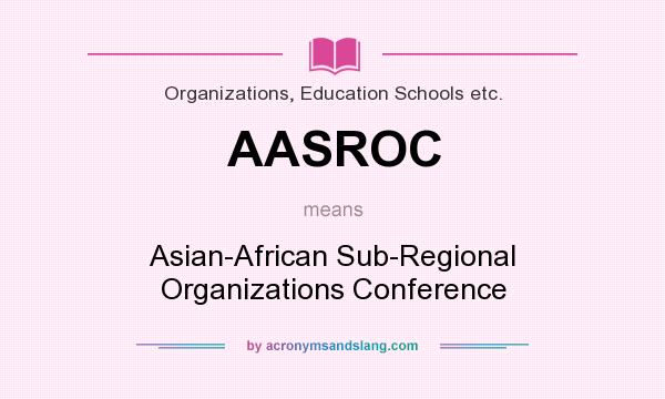 What does AASROC mean? It stands for Asian-African Sub-Regional Organizations Conference