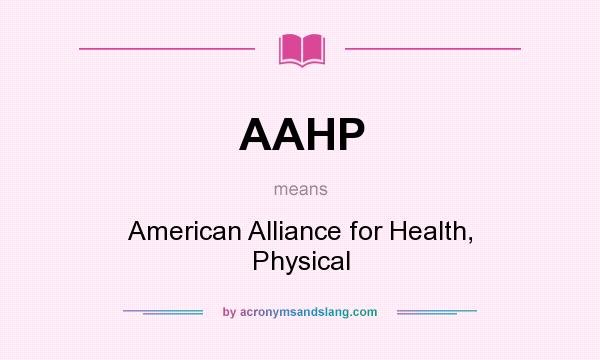 What does AAHP mean? It stands for American Alliance for Health, Physical