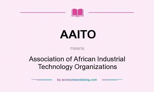 What does AAITO mean? It stands for Association of African Industrial Technology Organizations