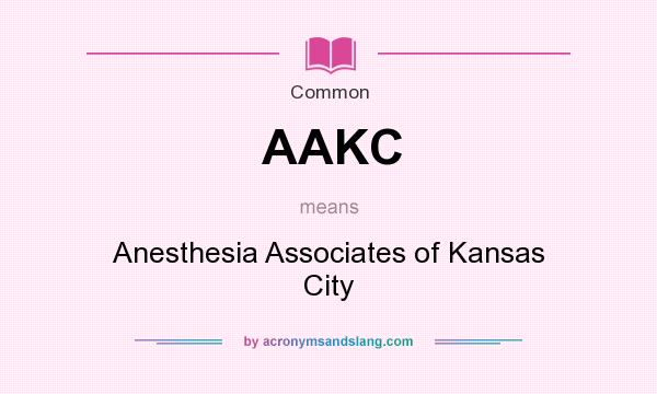 What does AAKC mean? It stands for Anesthesia Associates of Kansas City