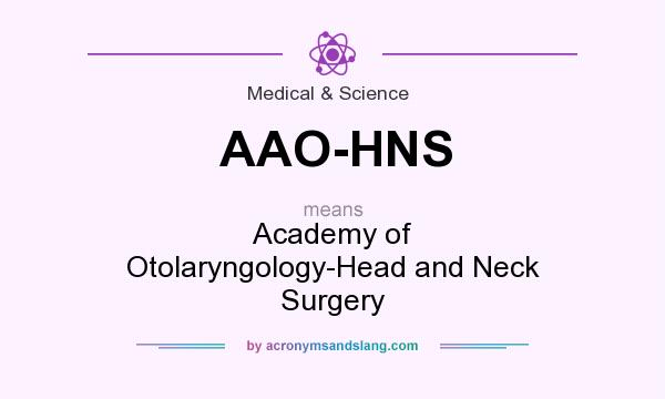 What does AAO-HNS mean? It stands for Academy of Otolaryngology-Head and Neck Surgery