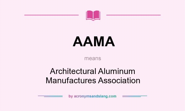 What does AAMA mean? It stands for Architectural Aluminum Manufactures Association