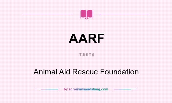 What does AARF mean? It stands for Animal Aid Rescue Foundation
