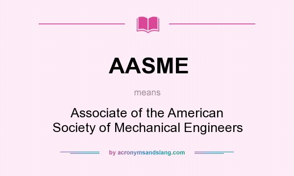 What does AASME mean? It stands for Associate of the American Society of Mechanical Engineers