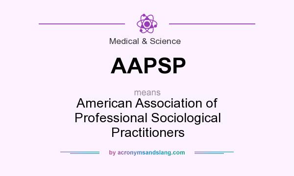 What does AAPSP mean? It stands for American Association of Professional Sociological Practitioners