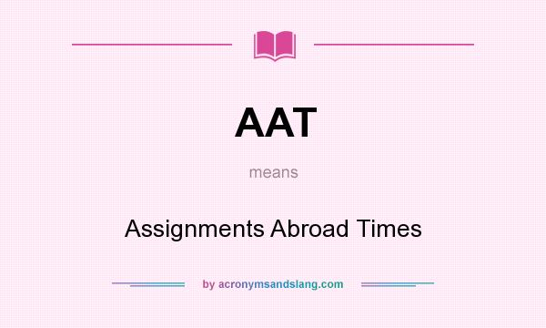 What does AAT mean? It stands for Assignments Abroad Times