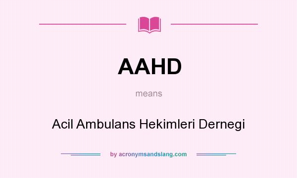What does AAHD mean? It stands for Acil Ambulans Hekimleri Dernegi