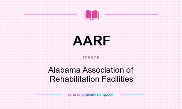 What does AARF mean? It stands for Alabama Association of Rehabilitation Facilities