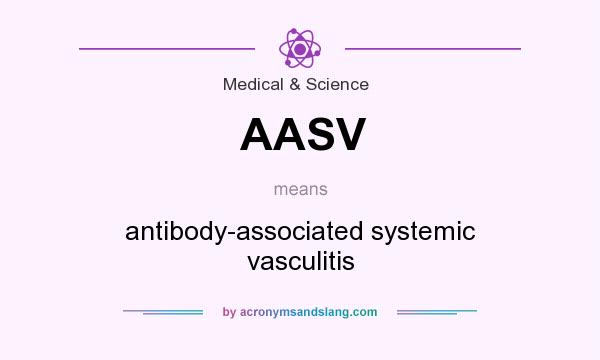 What does AASV mean? It stands for antibody-associated systemic vasculitis