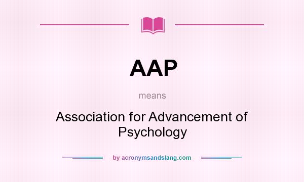 What does AAP mean? It stands for Association for Advancement of Psychology