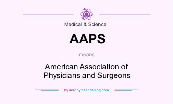 What does AAPS mean? It stands for American Association of Physicians and Surgeons