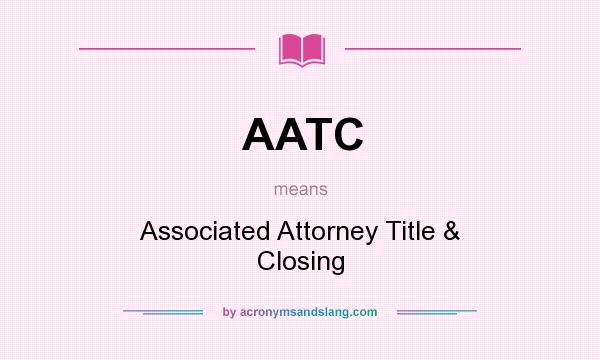 What does AATC mean? It stands for Associated Attorney Title & Closing